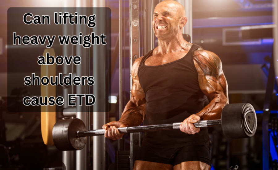 Symptoms Of ETD From Lifting Heavy Weights Above Shoulders